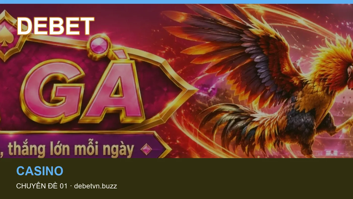Trải nghiệm Casino trên điện thoại cùng cẩm nang DEBET